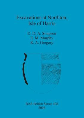 Excavations at Northton, Isle of Harris by D. D. A. Simpson, Eileen M. Murphy, R. a. Gregory