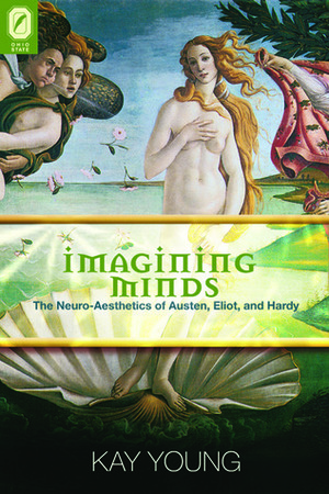 Imagining Minds: The Neuro-Aesthetics of Austen, Eliot, and Hardy by Kay Young