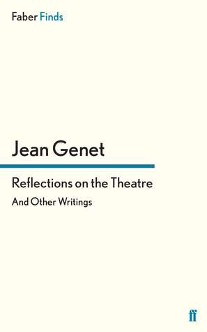 Reflections on the Theatre: And Other Writings by Jean Genet