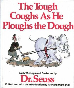 The Tough Coughs As He Ploughs the Dough: Early Writings and Cartoons by Dr. Seuss, Richard Marschall