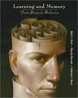 Learning and Memory: From Brain to Behavior by Catherine E. Myers, Mark A. Gluck, Eduardo Mercado