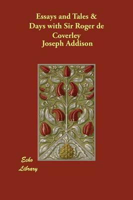 Essays and Tales & Days with Sir Roger de Coverley by Joseph Addison