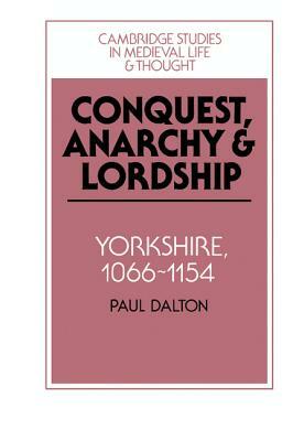 Conquest, Anarchy and Lordship: Yorkshire, 1066-1154 by Paul Dalton