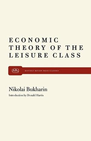 The Economic Theory of the Leisure Class by Nikolai Bukharin, Donald Harris