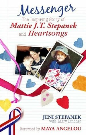 Messenger: The Amazing Story of Mattie J.T. Stepanek and Heartsongs by Jeni Stepanek, Larry Lindner