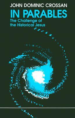 In Parables: The Challenge of the Historical Jesus by John Dominic Crossan