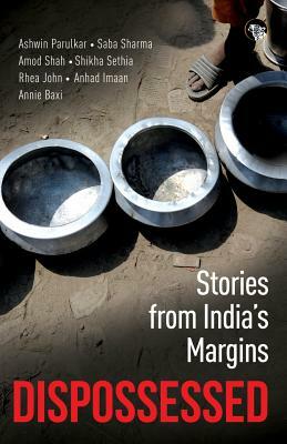 Dispossessed: Stories from India's Margins by Amod Shah Et Al, Saba Sharma, Ashwin Parulkar