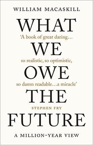 What We Owe the Future: A Million-year View by William MacAskill