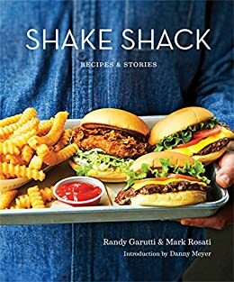 Shake Shack: Recipes and Stories by Randy Garutti, Mark Rosati