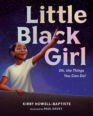 Little Black Girl: Oh, the Things You Can Do! by Kirby Howell-Baptiste