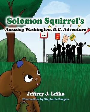 Solomon Squirrel's Amazing Washington, D.C. Adventure by Jeffrey J. Lefko