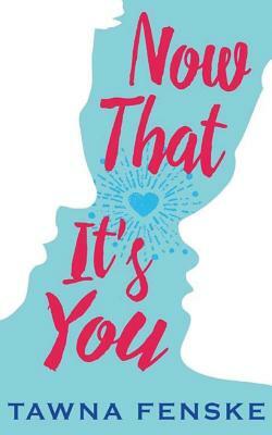 Now That It's You by Tawna Fenske