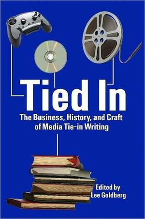 Tied In: The Business, History and Craft of Media Tie-In Writing by Elizabeth Massie, David Spencer, Lee Goldberg, Max Allan, William Rabkin