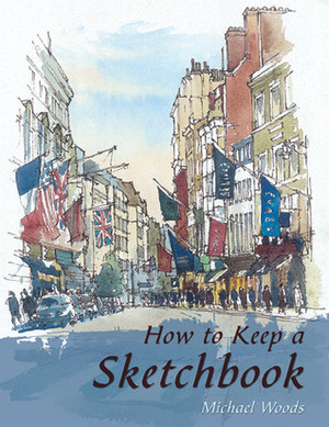 How to Keep a Sketchbook by Michael Woods