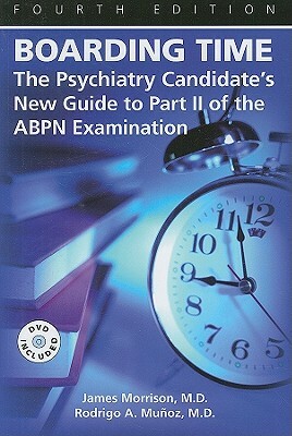 Boarding Time: The Psychiatry Candidate's New Guide to Part II of the ABPN Examination [With DVD] by James Morrison, Rodrigo A. Muñoz