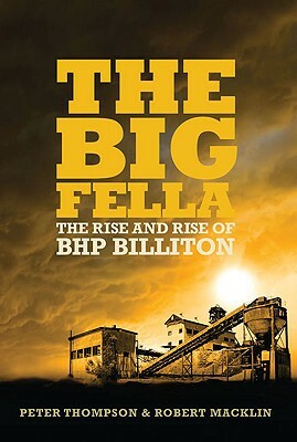 The Big Fella: The Rise and Rise of BHP Billiton by Robert Macklin, Peter Thompson