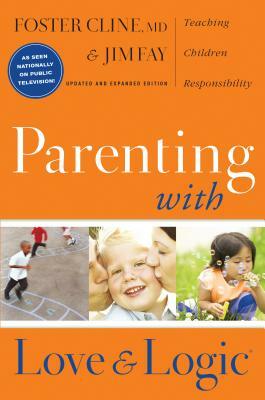 Parenting with Love and Logic: Teaching Children Responsibility by Jim Fay, Foster Cline