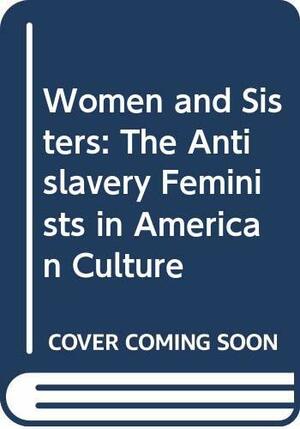 Women and Sisters: The Antislavery Feminists in American Culture by Jean Fagan Yellin