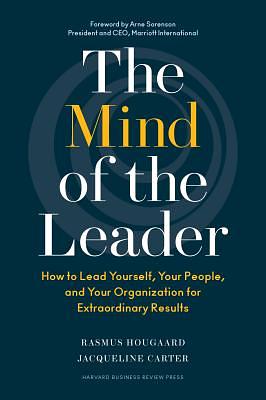 The Mind of the Leader: How to Lead Yourself, Your People, and Your Organization for Extraordinary Results by Jacqueline Carter, Rasmus Hougaard