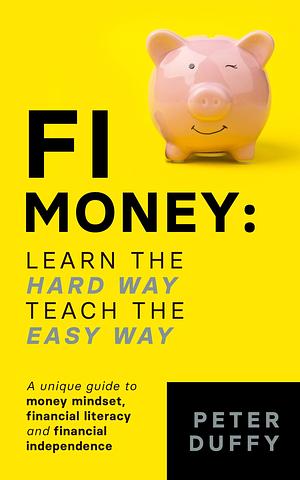 FI Money: Learn the hard way, teach the easy way by Peter Duffy, Peter Duffy