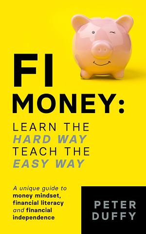 FI Money: Learn the hard way, teach the easy way by Peter Duffy, Peter Duffy
