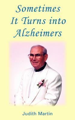 Sometimers It Turns into Alzheimers by Judith Martin