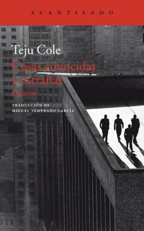 Cosas conocidas y extrañas by Teju Cole