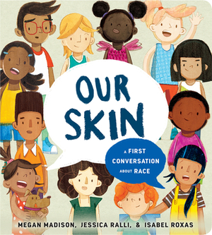 Our Skin: A First Conversation about Race by Jessica Ralli, Megan Madison