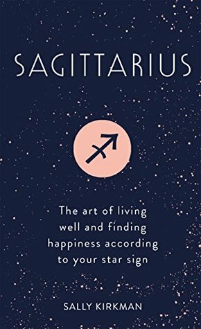 Sagittarius: The Art of Living Well and Finding Happiness According to Your Star Sign (Pocket Astrology) by Sally Kirkman