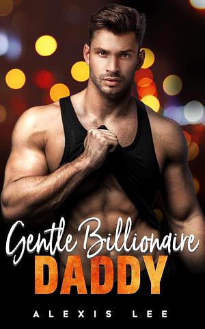 Gentle Billionaire Daddy by Alexis Lee, Alexis Lee