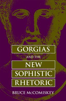 Gorgias and the New Sophistic Rhetoric by Bruce McComiskey