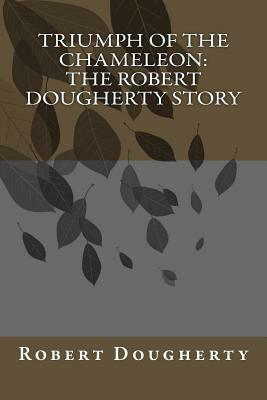 Triumph of the Chameleon: The Robert Dougherty Story by Robert Dougherty