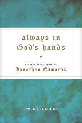 Always in God's Hands: Day by Day in the Company of Jonathan Edwards by Owen Strachan