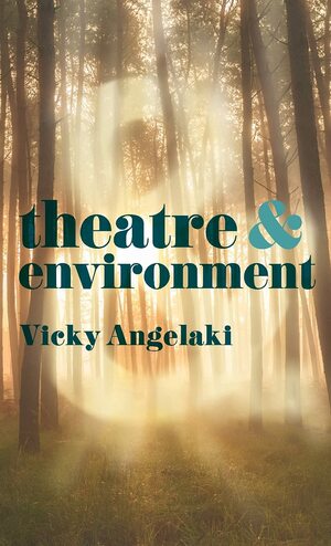 Theatre & Environment by Vicky Angelaki
