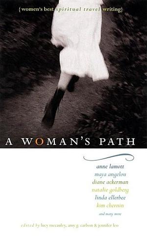 A Woman's Path: Women's Best Spiritual Travel Writing by Anne Lamott, Linda Ellerbee, Maya Angelou, Lucy McCauley, Amy G. Carlson, Amy Greimann Carlson, Jennifer Leo