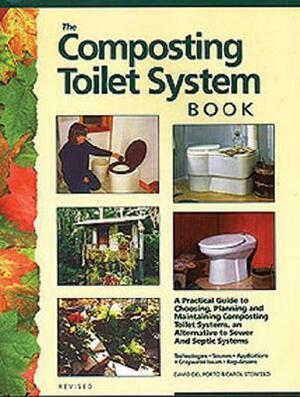 The Composting Toilet System Book: A Practical Guide to Choosing, Planning and Maintaining Composting Toilet Systems by Carol Steinfeld, David Del Porto