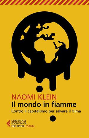 Il mondo in fiamme. Contro il capitalismo per salvare il clima by Naomi Klein