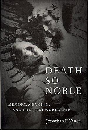 Death So Noble: Memory, Meaning, and the First World War by William Vance, William Vance