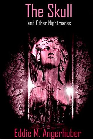 The Skull and Other Nightmares by Eddie M. Angerhuber