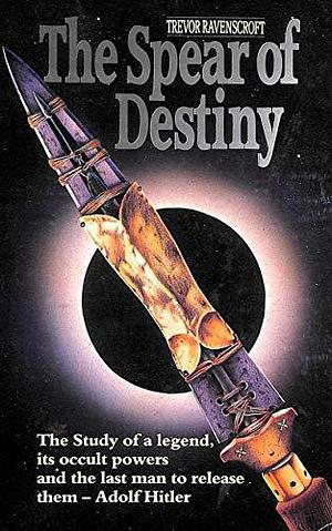 Spear of Destiny: The Occult Power Behind the Spear Which Pierced the Side of Christ by Trevor Ravenscroft, Trevor Ravenscroft