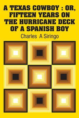 A Texas Cowboy: Or, Fifteen Years on The Hurricane Deck of a Spanish Boy by Charles Siringo