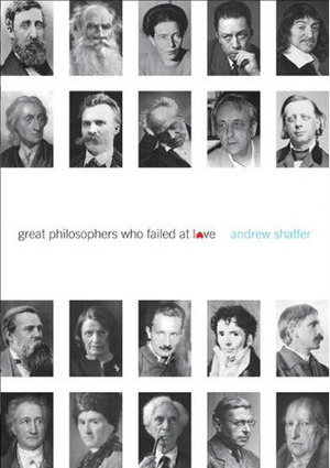 Great Philosophers Who Failed at Love by Andrew Shaffer