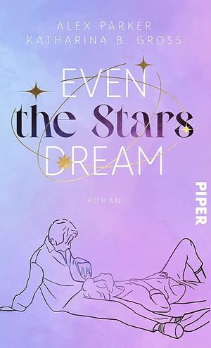 Even the Stars Dream: Be My Bias by Alex Parker, Katharina B. Gross