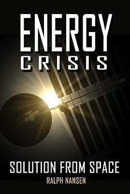 Energy Crisis: Solution from Space by Ralph Nansen