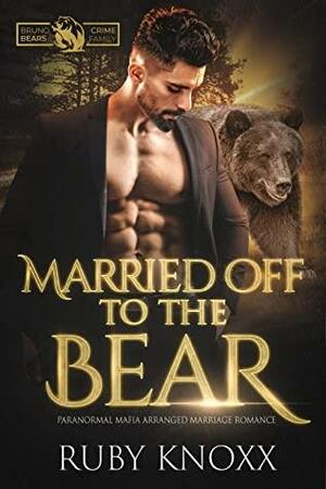 Married Off to the Bear: Paranormal Mafia Arranged Marriage Romance (Bruno Bears Crime Family Book 1) by Ruby Knoxx