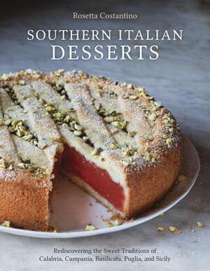 Southern Italian Desserts: The Great Undiscovered Recipes of Sicily, Campania, Puglia, and Beyond by Rosetta Costantino