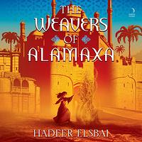 The Weavers of Alamaxa by Hadeer Elsbai