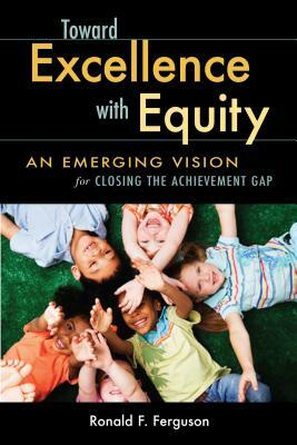 Toward Excellence with Equity: An Emerging Vision for Closing the Achievement Gap by Ronald F. Ferguson
