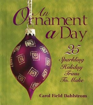 An Ornament a Day (25 Sparkling Holiday Trims to Make) by Carol Field Dahlstrom