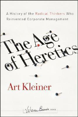 The Age of Heretics: A History of the Radical Thinkers Who Reinvented Corporate Management by Steven Wheeler, Walt McFarland, Art Kleiner